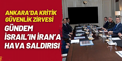 Ankara’da Kritik Güvenlik Zirvesi: Gündem İsrail’in İran’a Hava Saldırısı