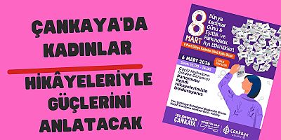 Çankaya’da Kadınlar Hikâyeleriyle Güçlerini Anlatacak
