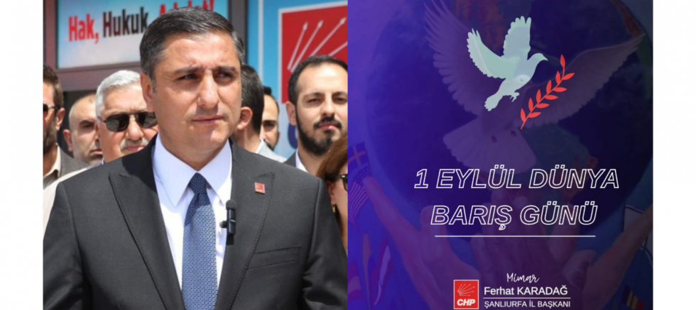 CUMHURİYET HALK PARTİSİ ŞANLIURFA İL BAŞKANI FERHAT KARADAĞ: “YAŞASIN BARIŞ” - GÜNDEM - İnternetin Ajansı