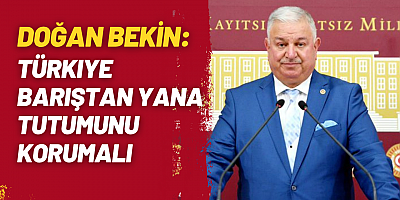 Doğan Bekin: Türkiye Barıştan Yana Tutumunu Korumalı