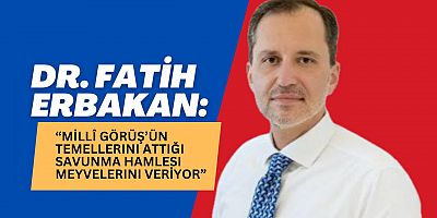 Dr. Fatih Erbakan: “Millî Görüş’ün Temellerini Attığı Savunma Hamlesi Meyvelerini Veriyor”