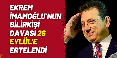 Ekrem İmamoğlu’nun Bilirkişi Davası 26 Eylül'e Ertelendi
