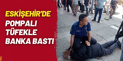Eskişehir'de Pompalı Tüfekle Banka Bastı