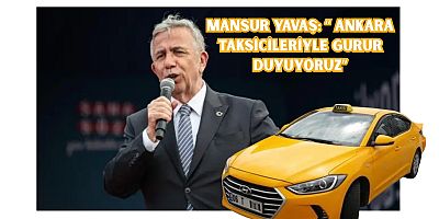 Mansur Yavaş: “Ankara Taksicileriyle Gurur Duyuyoruz, Marka Oldunuz”