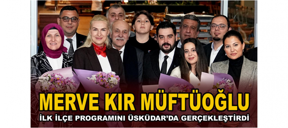 Merve KIR MÜFTÜOĞLU İlk İlçe Programını Üsküdar’da Gerçekleştirdi - GÜNDEM - İnternetin Ajansı