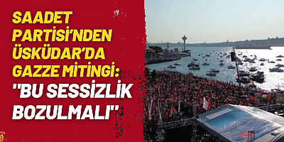 Saadet Partisi’nden Üsküdar’da Gazze Mitingi: “Bu Sessizlik Bozulmalı”