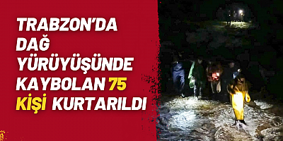 Trabzon’da Dağ Yürüyüşünde Kaybolan 75 Kişi Kurtarıldı